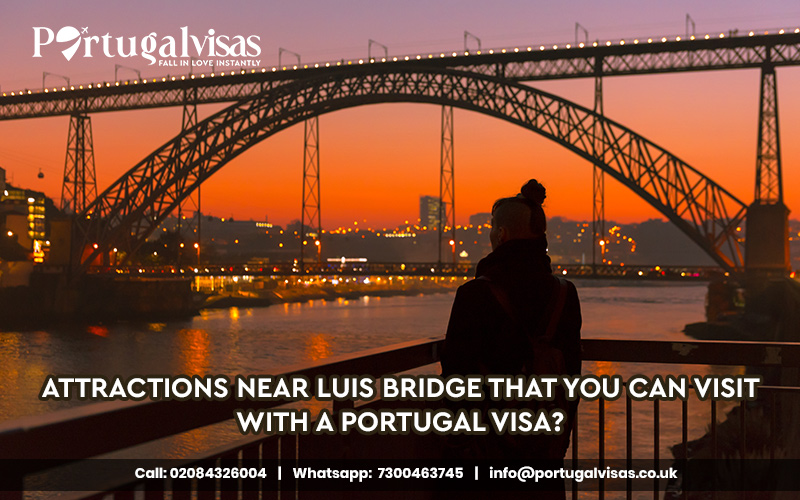 Attractions near Luis Bridge that you can visit with a Portugal Visa?